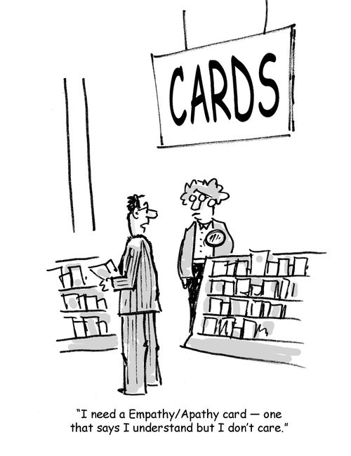 'I need a Empathy/Apathy card - one that says I understand but I don't care.'