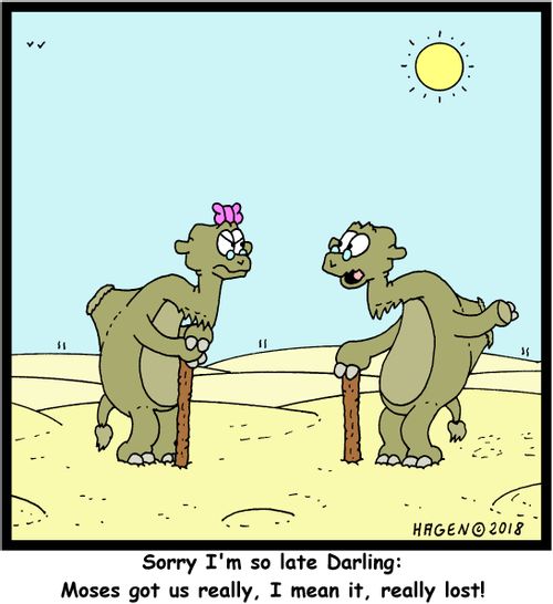 "Sorry I'm so late Darling: Moses got us really, I mean it, really lost!"