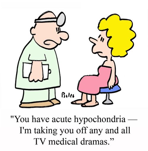 "You have acute hypochondria -- I'm taking you off any and all TV medical dramas."
