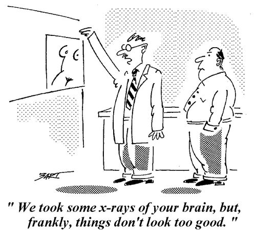 "We took some x-rays of your brain, and frankly things don't look too good."