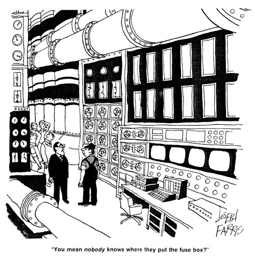 'You mean nobody knows where they put the fuse box?'