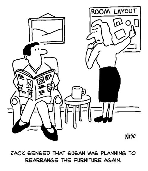 "Jack sensed that Susan was planning to rearrange the furniture again."