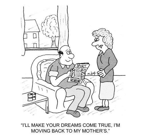 "I'll make your dreams come true, I'm moving back to my mother's."