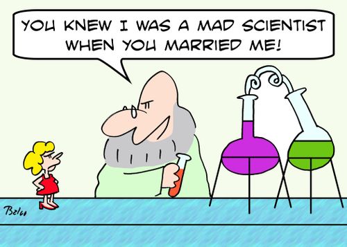 'You knew I was a mad scientist when you married me!'