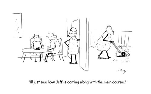 "I'll just see how Jeff is coming along with the main course."