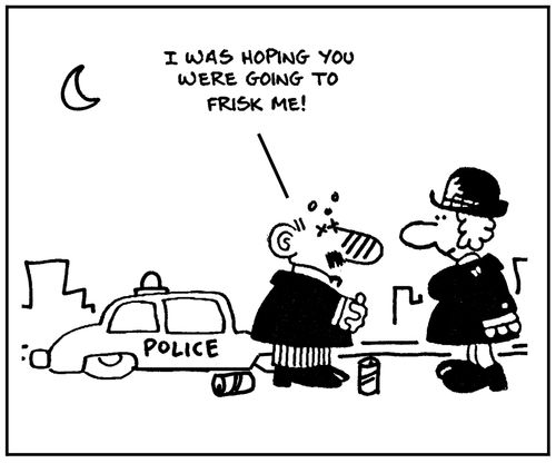 'I was hoping you were going to frisk me.'
