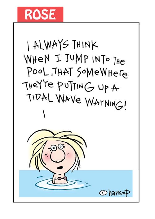 "I always think when I jump into the pool, that somewhere they're putting up a tidal wave warning!"