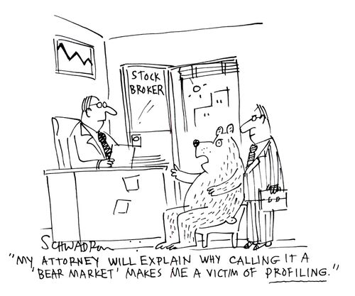 'My attorney will explain why calling it a 'bear market' makes me a victim of profiling.'