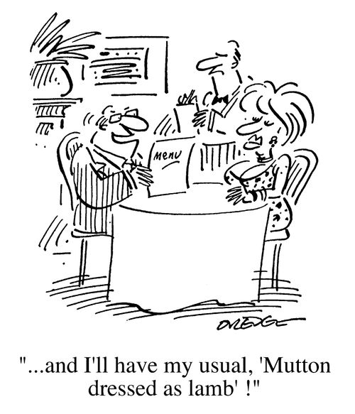 "And I'll have my usual - 'Mutton dressed as lamb'!"