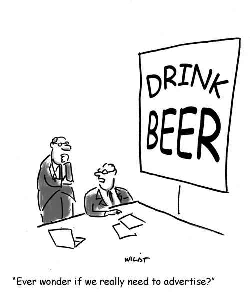 'Ever wonder if we really need to advertise?'