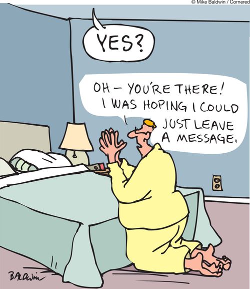 'Oh - you're there! I was hoping I could just leave a message.'