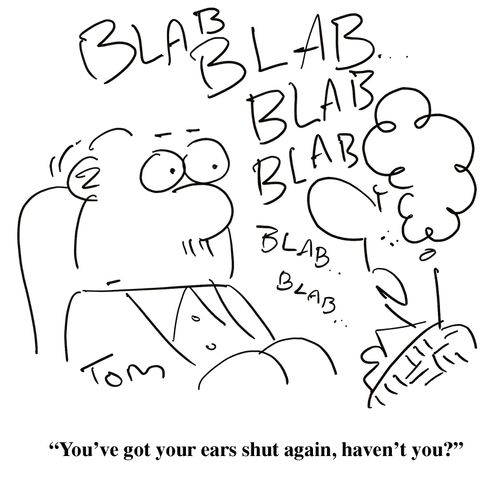 'You've got your ears shut again, haven't you?'