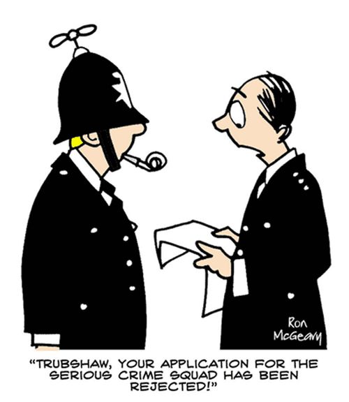 'Trubshaw, your application for the serious crime squad has been rejected!'