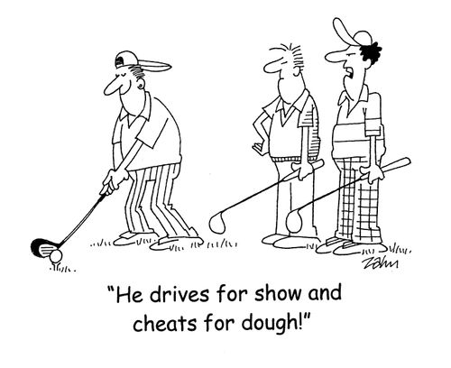 'He drives for show and cheats for dough!'