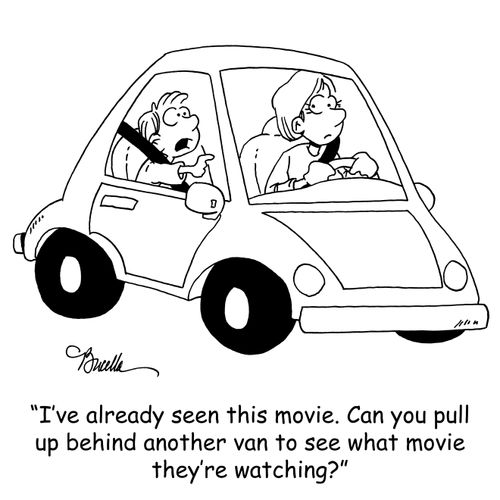 'I've already seen this movie. Can you pull up behind another van to se what movie they're watching?'