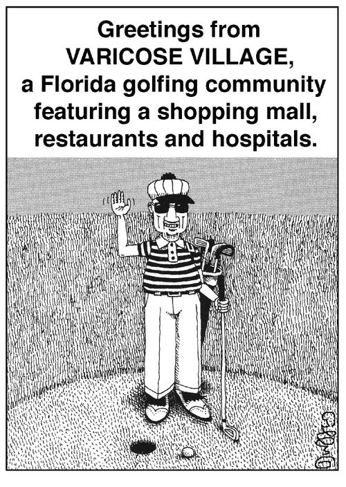 Greetings from VARICOSE VILLAGE, a Florida golfing community featuring a shopping mall, restaurants and hospitals.
