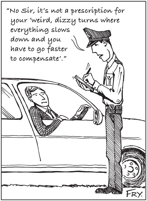 'No Sir, it's not a prescription for your 'weird, dizzy turns where everything slows down and you have to go faster to compensate'.'