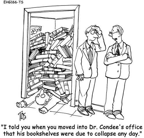 "I told you when you moved into Dr. Condee's office that his bookshelves were due to collapse any day."