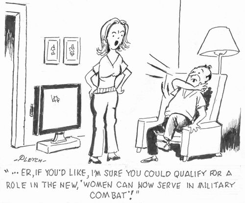 '...I'm sure you could qualify for a role in the new, 'Women can now serve in Military combat'!'