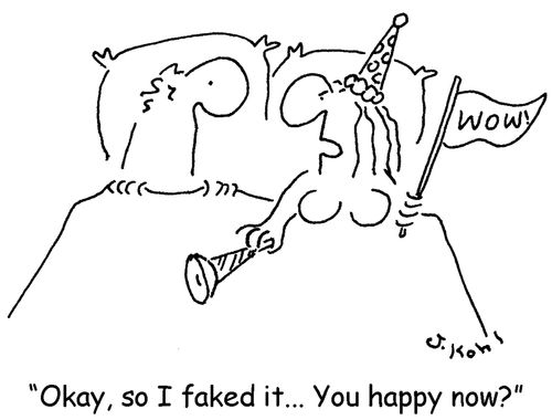 "Okay, so I faked it...you happy now?"