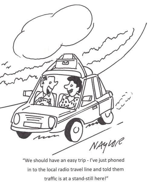 "We should have an easy trip - I've just phoned in to the local radio travel line an told them traffic is at a stand-still here!"