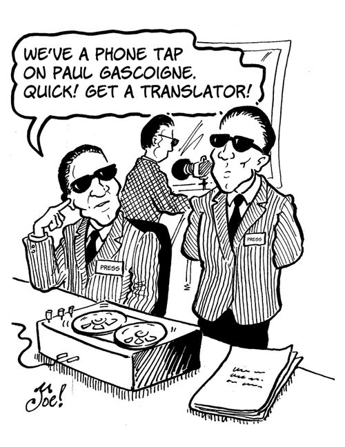 "We've a phone tap on Paul Gascoigne. Quick! Get a translator!"