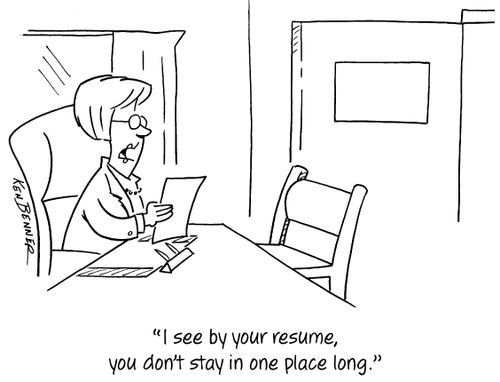 "I see by your resume, you don't stay in one place long."