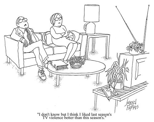 'I don't know but I think I liked last season's TV violence better than this season's.'