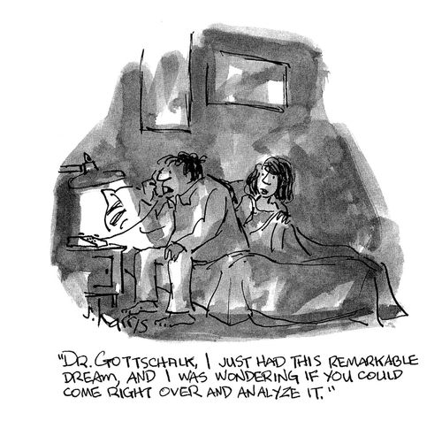 'Dr Gottschauk, I just had this remarkable dream, and I was wondering if you could come right over and analyze it.'