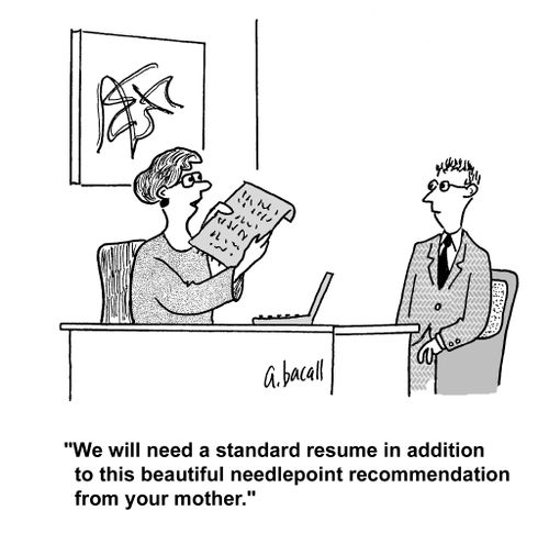 'We will need a standard resume in addition to this beautiful needlepoint recommendation from your mother.'