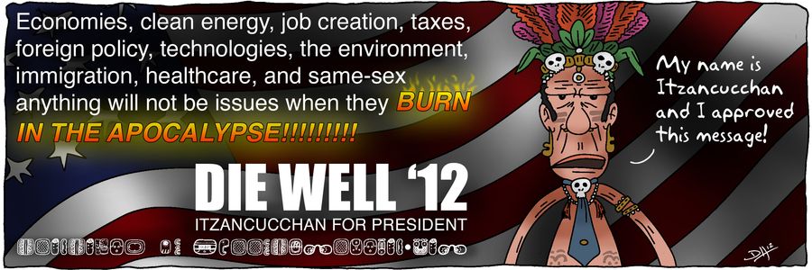 Vote Itzancucchan in 2012 and Die Well