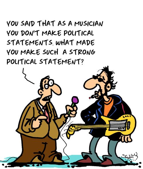 "You said that as a musician you don't make political statements. What made you make such a strong political statement?"