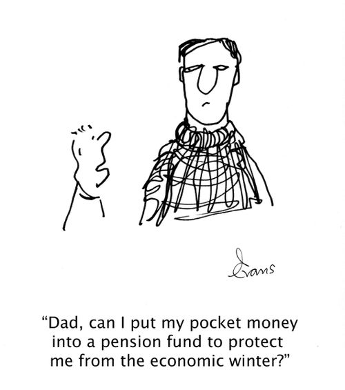 'Dad, can I put my pocket money into a pension fund to protect me from the economic winter?'