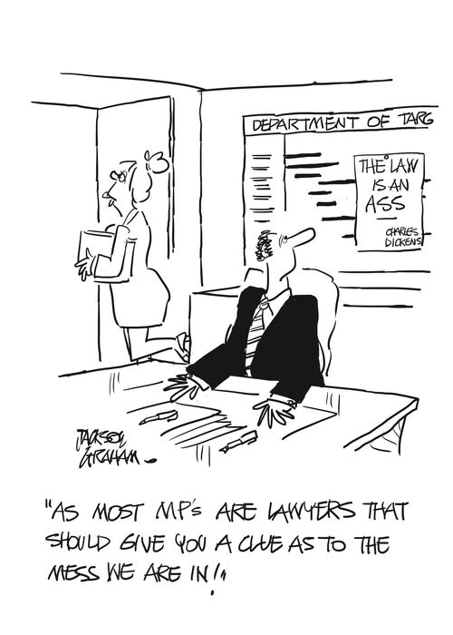 "As most MPs are lawyers that should give you a clue as to the mess we are in!"
