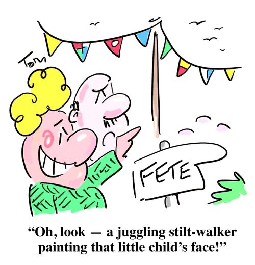'Oh, look - a juggling stilt-walker painting that little child's face!'