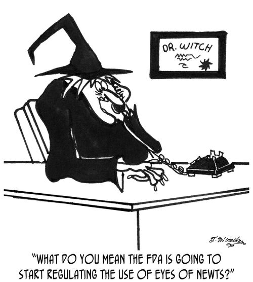 'What do you mean the FDA is going to start regulating the use of eyes of Newts?'