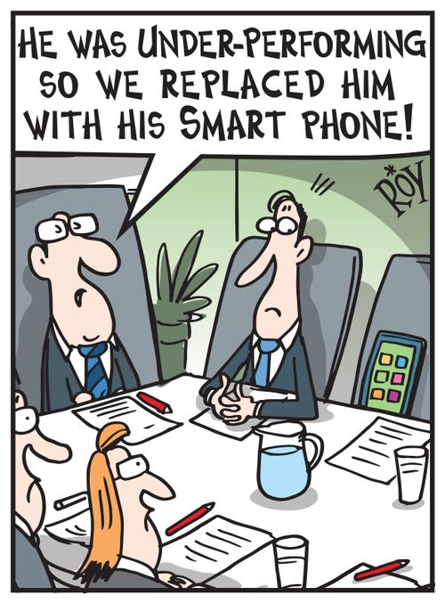 He was under-performing so we replaced him with his Smart phone!