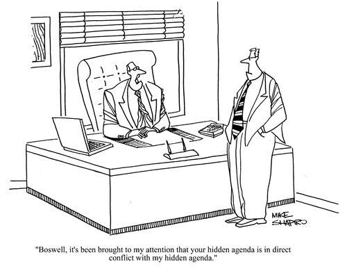 'Boswell, it's been brought to my attention that your hidden agenda is in direct conflict with my hidden agenda.'