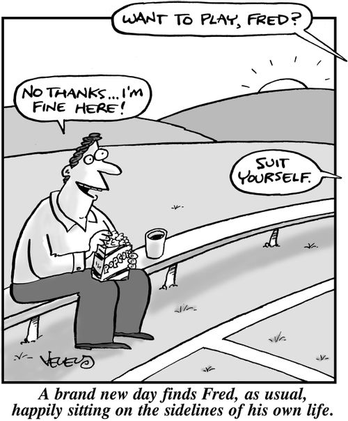A brand new day finds Fred, as usual, happily sitting on the sidelines of his own life.