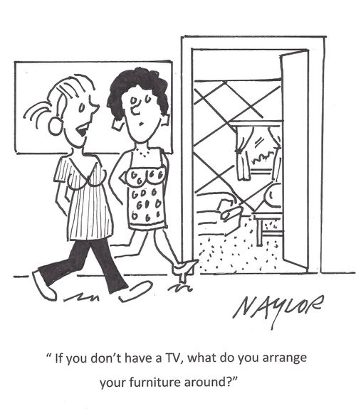 'If you don't have a TV, what do you arrange your furniture around?'