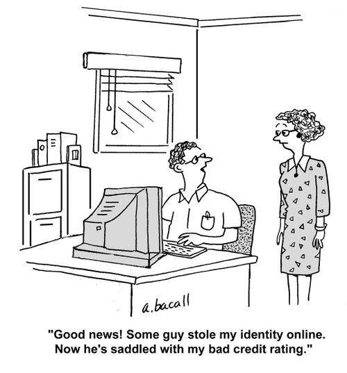 'Good news! Some guy stole my identity online. Now he's saddled with my bad credit rating.'