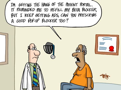 "I'm getting the hang of the patient portal. It reminded me to refill my beta blocker, but I keep getting ads. Can you prescribe a good pop-up blocker too?"