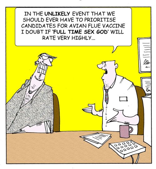 'In the unlikely event that we should ever have to prioritise candidates for avian flu vaccine I doubt if 'full time sex god' will rate very highly.'