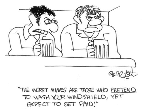 "The worst mimes are those who pretend to wash your windshield, yet expect to get paid."