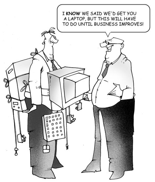 'I know we said we'd get you a laptop, but this will have to do until business improves!'