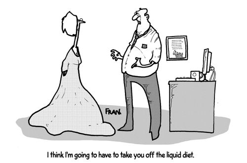 'I think I'm going to have to take you off the liquid diet.'
