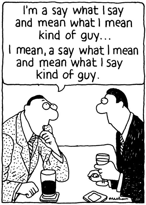 'I'm a say what I say and mean what I mean kind of guy... I mean, a  say what I mean and mean what I say kind of guy.'