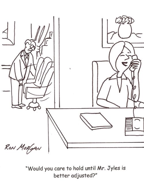 'Would you care to hold until Mr. Jyles is better adjusted.'