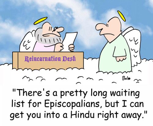 REINCARNATION DESK, 'There's a pretty long waiting list for Episcopalians, but I can get you into a Hindu right away.'