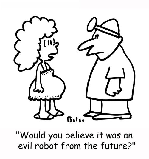 'Would you believe it was an evil robot from the future?'